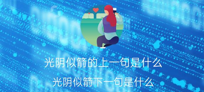 光阴似箭的上一句是什么（光阴似箭下一句是什么 光阴似箭日月如梭的出处）